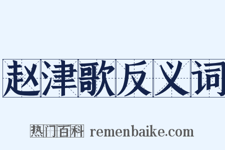 赵津歌反义词是什么意思的图片